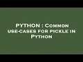 PYTHON Common use-cases for pickle in Python