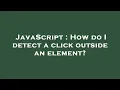 JavaScript How do I detect a click outside an element