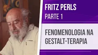 FRITZ PERLS (1) – FENOMENOLOGIA NA GESTALT-TERAPIA