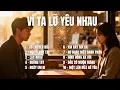 VÌ TA LỠ YÊU NHAU | Full Album Ballad Buồn – 10 Ca Khúc Chạm Đến Trái Tim | TOP HIT SONGS
