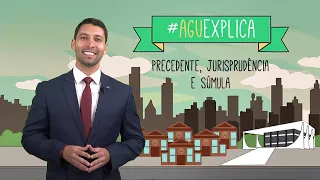 AGU Explica - Precedente, Jurisprudência e Súmula