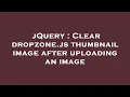 jQuery Clear dropzone js thumbnail image after uploading an image