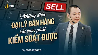 Kinh doanh đại lý bán hàng: Những điều bắt buộc phải kiểm soát được | Ngô Minh Tuấn