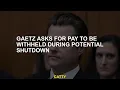 Gaetz asks for pay to be withheld during potential shutdown