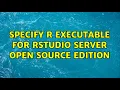 Specify R executable for Rstudio Server open source edition