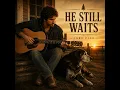 He Still Waits