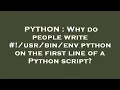 PYTHON Why do people write env python on the first line of a Python script