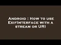Android How to use ExifInterface with a stream or URI