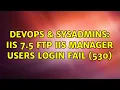 DevOps SysAdmins IIS 7 5 FTP IIS Manager Users Login Fail 530 3 Solutions