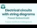 Pawel Sobocinski Electrical circuits with string diagrams