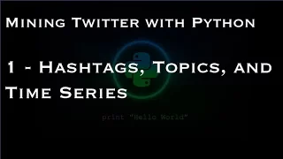 Mining Twitter with Python 1 - Hashtags Topics and Time Series