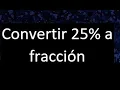 Transformar 25 a fraccion Expresar como fraccion irreducible un porcentaje