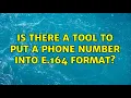 Is there a tool to put a phone number into E 164 format 2 Solutions
