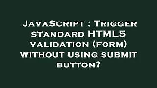 JavaScript Trigger standard HTML5 validation form without using submit button