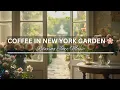 Download Lagu Morning Coffee in New York Garden 🌸 | Relaxing Jazz \u0026 Cozy Café Ambience