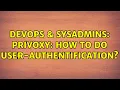 DevOps SysAdmins Privoxy How to do user-authentification 2 Solutions