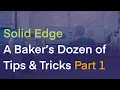 Solid Edge - A Baker s Dozen of Tips and Tricks Part 1 of 3