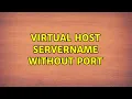 Virtual Host ServerName without Port 2 Solutions