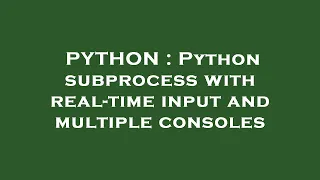 PYTHON Python subprocess with real-time input and multiple consoles