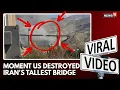 US Destroys Iran s Tallest Bridge B1 Bridge Collapse Goes Viral Trump Warns More N18G