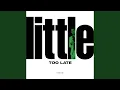 Lagu Little Too Late