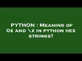 PYTHON Meaning of 0x and x in python hex strings