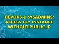 DevOps SysAdmins Access EC2 Instance Without Public IP 3 Solutions