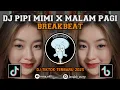 DJ PIPI MIMI X MALAM PAGI||DJ BREAKBEAT VIRAL TERBARU 2023