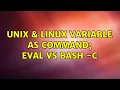 Unix Linux Variable as command eval vs bash - c 3 Solutions