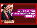 What Is The Core-Periphery Model - History of Communism