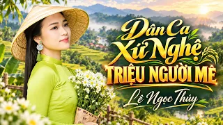 Dân Ca Xứ Nghệ Triệu Người Mê - Lê Ngọc Thúy || Nhạc Dân Ca Nghệ Tĩnh Ngọt Ngào Sâu Lắng