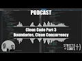 Clean Code Part 3 Boundaries Clean Concurrency - Podcast Ep 13