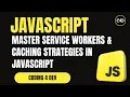 Master Service Workers Caching Strategies in JavaScript - Make Your App Work Offline