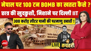 Nepal पर 100 टन BOMB का खतरा कैसे ? | Kachehari | Manogya Loiwal | Flood | PM Modi | China | Jinping