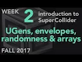 UGens Envelopes Randomness Arrays - Week 2 Fall 2017 MUS 499C