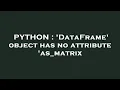 PYTHON DataFrame object has no attribute as - matrix