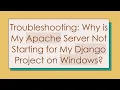 Troubleshooting Why is My Apache Server Not Starting for My Django Project on Windows