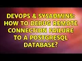 DevOps SysAdmins How to debug remote connection failure to a postgresql database