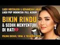 Download Lagu Bikin Rindu Berat 💔 Full Album Lagu Nostalgia \u0026 Kenangan Lawas 70–90an | Paling Dicari \u0026 Viral 2025