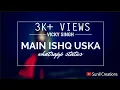 Lagu Main Ishq Uska  Vicky Singh Whatsapp Status