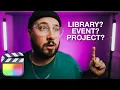 Final Cut Pro Organization - Libraries Events Projects EXPLAINED