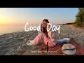 Download Lagu Good Day 🍂 Chill Music to Start Your Day with Positive Energy | Best Indie/Pop/Folk/Acoustic