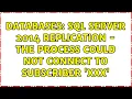 Databases SQL Server 2014 Replication - The process could not connect to Subscriber xxx