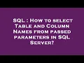 SQL How to select Table and Column Names from passed parameters in SQL Server