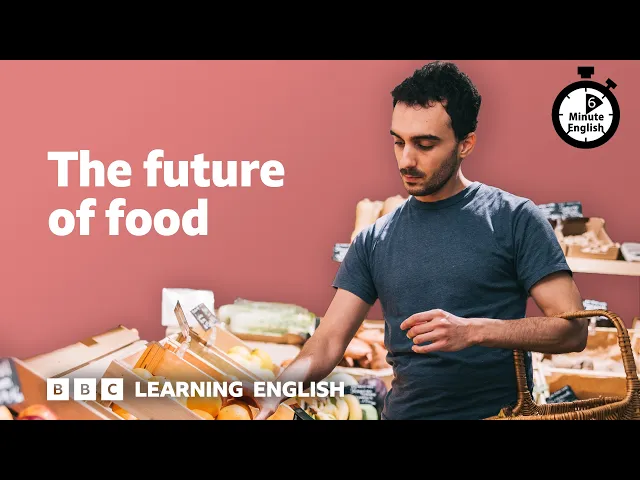 The future of food ⏲️ 6 Minute English