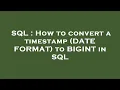 SQL How to convert a timestamp DATE FORMAT to BIGINT in SQL