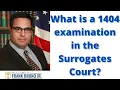 What is a 1404 examination in the Surrogates Court