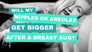 FAQ - Will My Nipples or Areolas Get Bigger After A Breast Augmentation