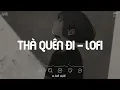 Lagu Nhạc Chill TikTok 2024 - Thà Quên Đi Lofi - Vậy Thế Nên Em Còn Gì Muốn Nói Với Anh Hãy Nói Ra Lofi