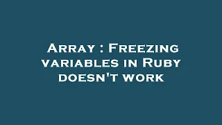 Array Freezing variables in Ruby doesn t work